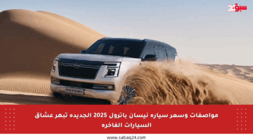 مواصفات وسعر سيارة نيسان باترول 2025 الجديدة تبهر عشاق السيارات الفاخرة